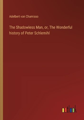 The Shadowless Man, or, The Wonderful history of Peter Schlemihl