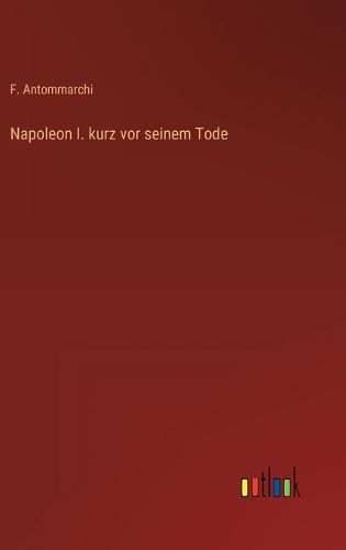 Cover image for Napoleon I. kurz vor seinem Tode