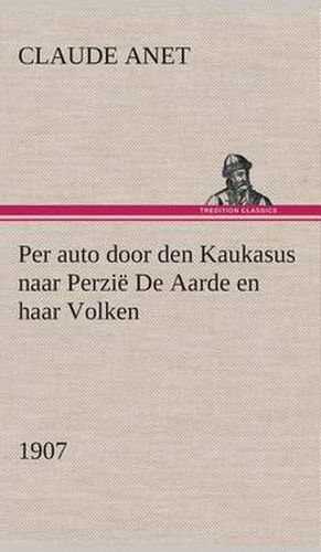 Cover image for Per auto door den Kaukasus naar Perzie De Aarde en haar Volken, 1907