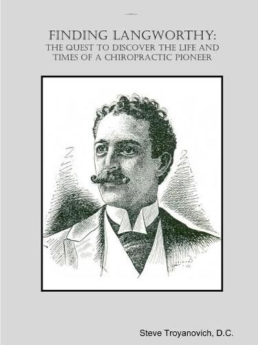 Cover image for Finding Langworthy:  The Quest to Discover the Life and Times of a Chiropractic Pioneer