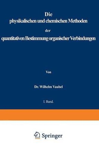 Cover image for Physikalischen Und Chemischen Methoden Der Quantitativen Bestimmung Organischer Verbindungen: I. Band. Die Physikalischen Methoden