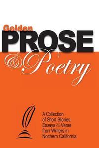 Cover image for Golden Prose & Poetry: A Collection of Short Stories, Essays & Verse from Writers in Northern California