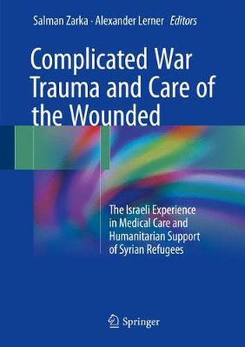 Cover image for Complicated War Trauma and Care of the Wounded: The Israeli Experience in Medical Care and Humanitarian Support of Syrian Refugees