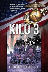 Cover image for Kilo 3: The True Story of a Marine Rifleman's Tour from the Intense Fighting in Vietnam to the Superficial Pageantry of Washington, DC