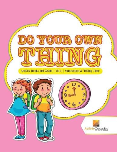 Do Your Own Thing: Activity Books 3rd Grade Vol -3 Subtraction & Telling Time