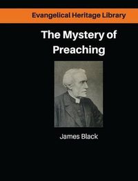 Cover image for The Mystery of Preaching: Lectures on Evangelical Preaching by James Black