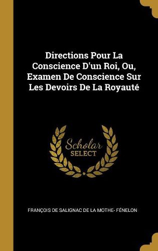Cover image for Directions Pour La Conscience D'un Roi, Ou, Examen De Conscience Sur Les Devoirs De La Royaute