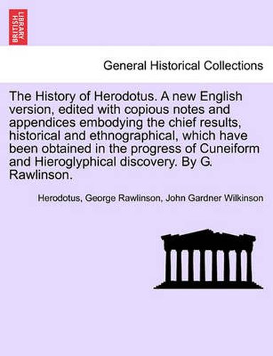 Cover image for The History of Herodotus. Edited with Copious Notes and Appendices Embodying the Chief Results, Historical and Ethnographical, Which Have Been Obtained in the Progress of Cuneiform and Hieroglyphical Discovery. Vol. IV, Third Edition