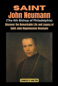 Cover image for Saint John Neumann (The 4th Bishop of Philadelphia)