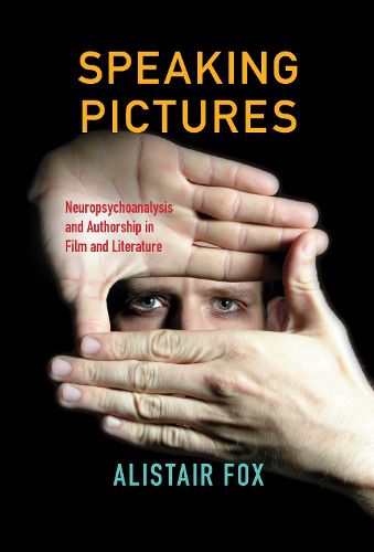 Cover image for Speaking Pictures: Neuropsychoanalysis and Authorship in Film and Literature