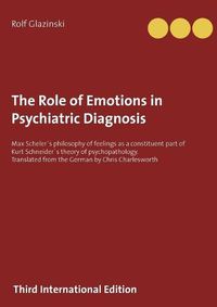 Cover image for The Role of Emotions in Psychiatric Diagnosis: Max Schelers philosophy of feelings as a constituent part of Kurt Schneiders theory of psychopathology. Translated from the German by Chris Charlesworth