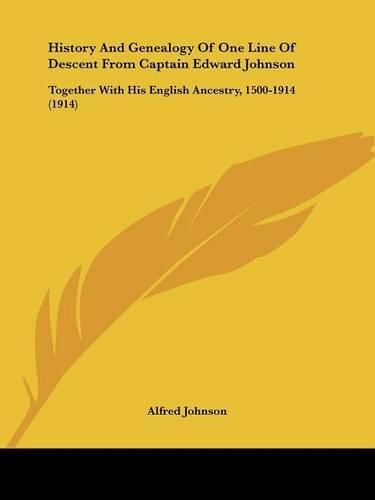 Cover image for History and Genealogy of One Line of Descent from Captain Edward Johnson: Together with His English Ancestry, 1500-1914 (1914)