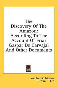 Cover image for The Discovery of the Amazon: According to the Account of Friar Gaspar de Carvajal and Other Documents