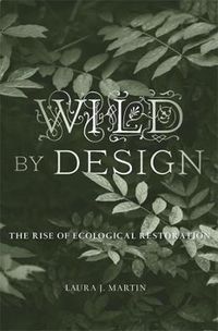 Cover image for Wild by Design: The Rise of Ecological Restoration