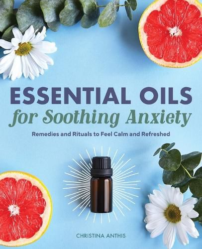 Cover image for Essential Oils for Soothing Anxiety: Remedies and Rituals to Feel Calm and Refreshed