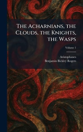 Cover image for The Acharnians, the Clouds, the Knights, the Wasps