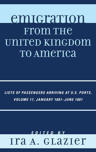 Cover image for Emigration from the United Kingdom to America: Lists of Passengers Arriving at U.S. Ports, January 1881 - June 1881
