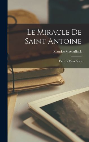 Cover image for Le miracle de Saint Antoine; farce en deux actes