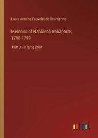 Cover image for Memoirs of Napoleon Bonaparte; 1798-1799