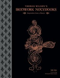 Cover image for Thomas Wilson's Ironwork Notebooks: Inspiration from a Master