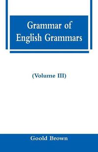 Cover image for Grammar of English Grammars (Volume III)