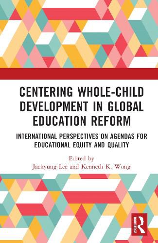 Centering Whole-Child Development in Global Education Reform: International Perspectives on Agendas for Educational Equity and Quality