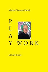 Cover image for Play Work: A Life in Theatre