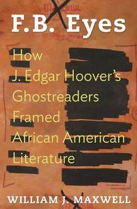 Cover image for F.B. Eyes: How J. Edgar Hoover's Ghostreaders Framed African American Literature