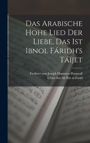 Cover image for Das arabische hohe Lied der Liebe, das ist Ibnol Faridh's Taijet
