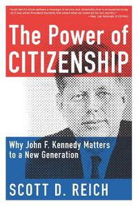 Cover image for The Power of Citizenship: Why John F. Kennedy Matters to a New Generation