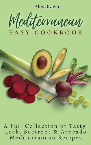 Cover image for Mediterranean Easy Cookbook: A Full Collection of Tasty Leek, Beetroot & Avocado Mediterranean Recipes