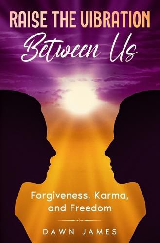 Raise the Vibration Between Us: Forgiveness, Karma, and Freedom