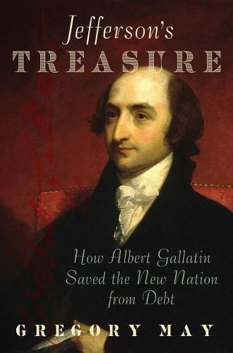 Jefferson's Treasure: How Albert Gallatin Saved the New Nation from Debt