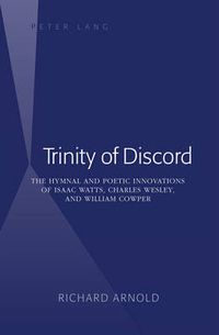 Cover image for Trinity of Discord: The Hymnal and Poetic Innovations of Isaac Watts, Charles Wesley, and William Cowper