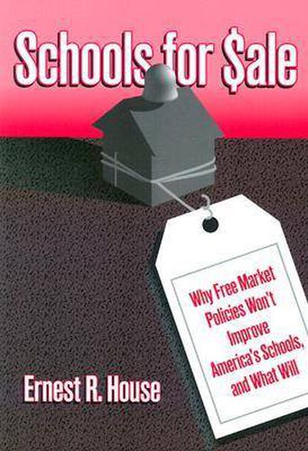 Cover image for Schools for Sale: Why Free Market Policies Won't Improve America's Schools and What Will