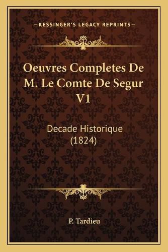 Oeuvres Completes de M. Le Comte de Segur V1: Decade Historique (1824)