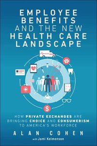 Cover image for Employee Benefits and the New Health Care Landscape: How Private Exchanges are Bringing Choice and Consumerism to America's Workforce