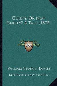 Cover image for Guilty, or Not Guilty? a Tale (1878)