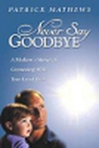 Cover image for Never Say Goodbye: A Medium's Stories of Connecting with Your Loved Ones