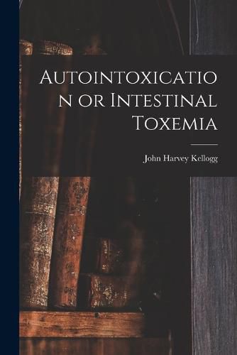 Cover image for Autointoxication or Intestinal Toxemia