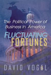 Cover image for Fluctuating Fortunes: The Political Power of Business in America