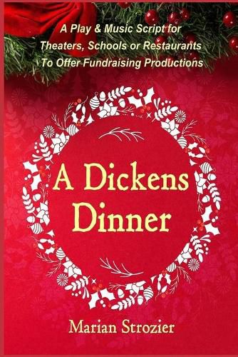 Cover image for A Dickens Dinner: A Christmas Play and Music Script for Theaters, Schools or Restaurants to Offer Fundraising Productions