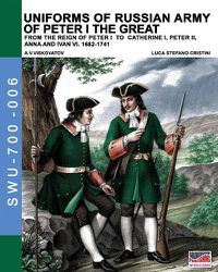 Cover image for Uniforms of Russian army of Peter I the Great: from the reign of peter I to Catherine I, peter II, Anna and Ivan VI. 1682-1741