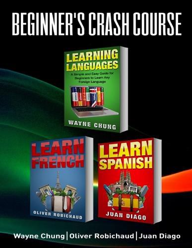 Learn French, Learn Spanish: Language Learning Course! 3 Books in 1 A Simple and Easy Guide for Beginners to Learn any Foreign Language Plus Learn French ... Language, Speak French, Speak Spanish)