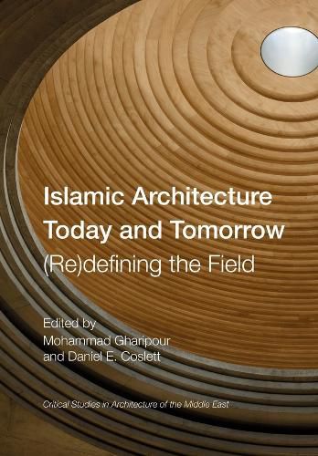 Cover image for Islamic Architecture Today and Tomorrow: (Re)Defining the Field