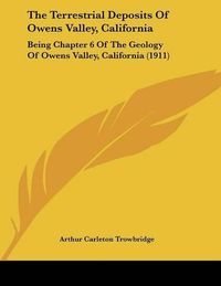 Cover image for The Terrestrial Deposits of Owens Valley, California: Being Chapter 6 of the Geology of Owens Valley, California (1911)