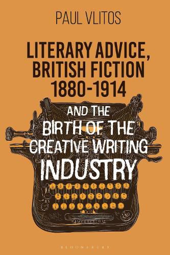 Cover image for Literary Advice, British Fiction 1880-1914 and the Birth of the Creative Writing Industry