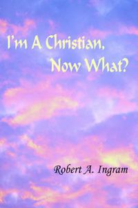 Cover image for I'm A Christian, Now What?