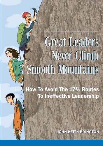 Cover image for Great Leaders Never Climb Smooth Mountains How to Avoid the 171/2 Routes to Ineffective Leadership