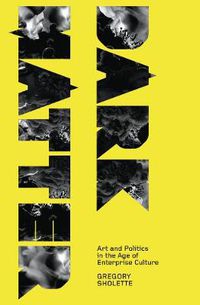 Cover image for Dark Matter: Art and Politics in the Age of Enterprise Culture